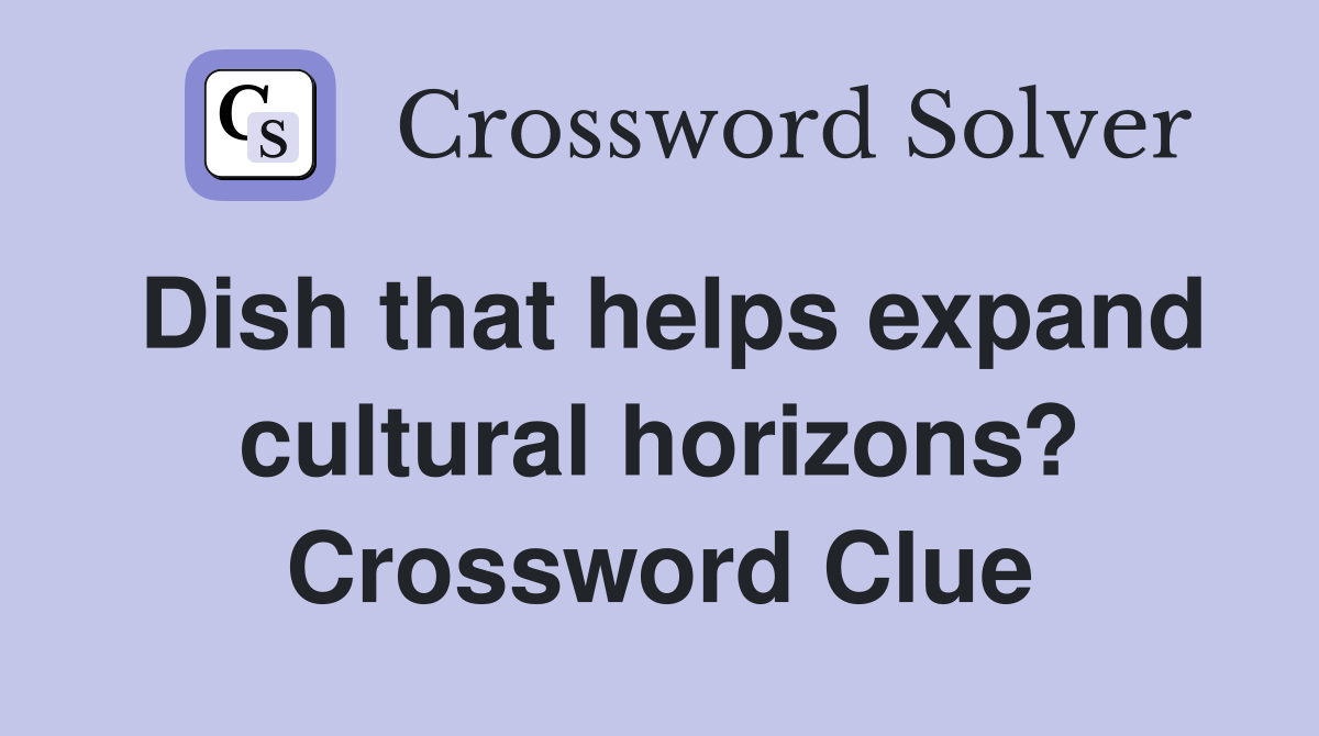 Dish that helps expand cultural horizons? Crossword Clue