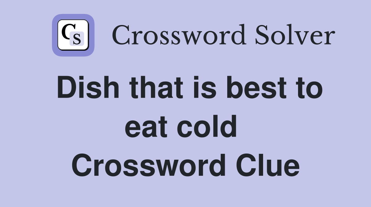 Dish that is best to eat cold  Crossword Clue