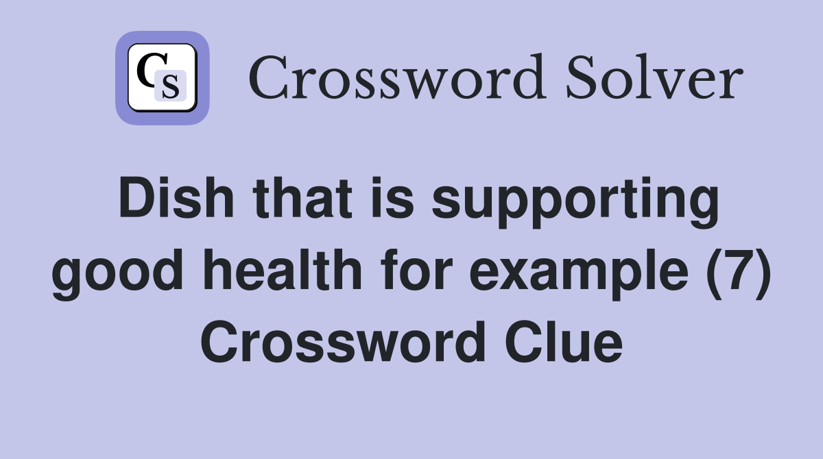 Dish that is supporting good health for example (7) Crossword Clue