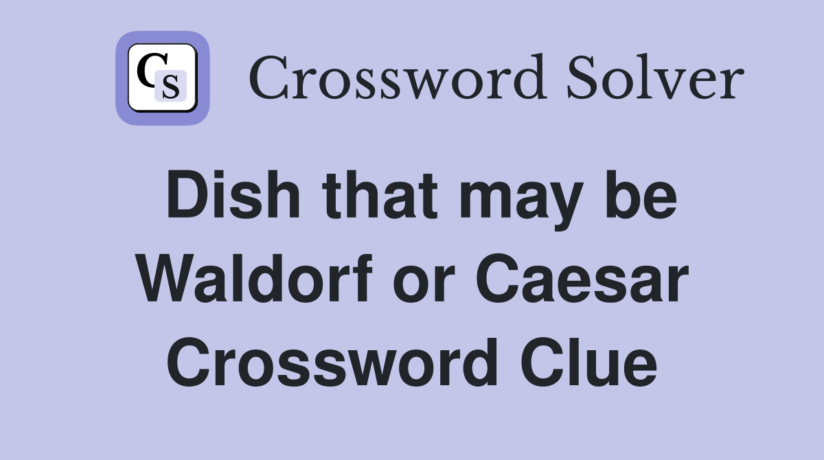 Dish that may be Waldorf or Caesar Crossword Clue