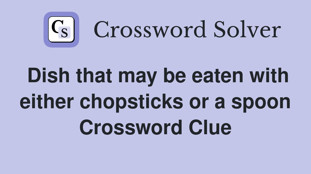 Dish that may be eaten with either chopsticks or a spoon Crossword Clue