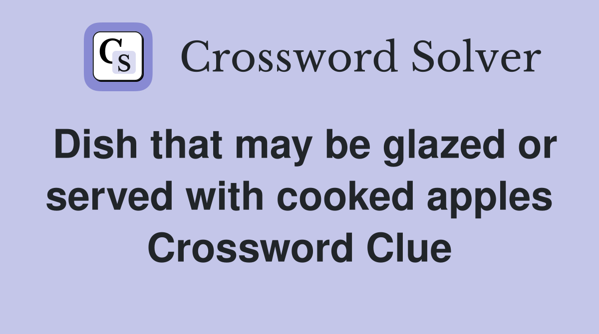 Dish that may be glazed or served with cooked apples Crossword Clue