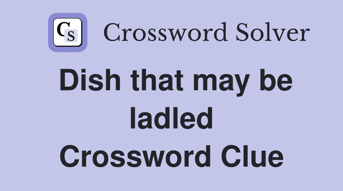 Dish that may be ladled Crossword Clue