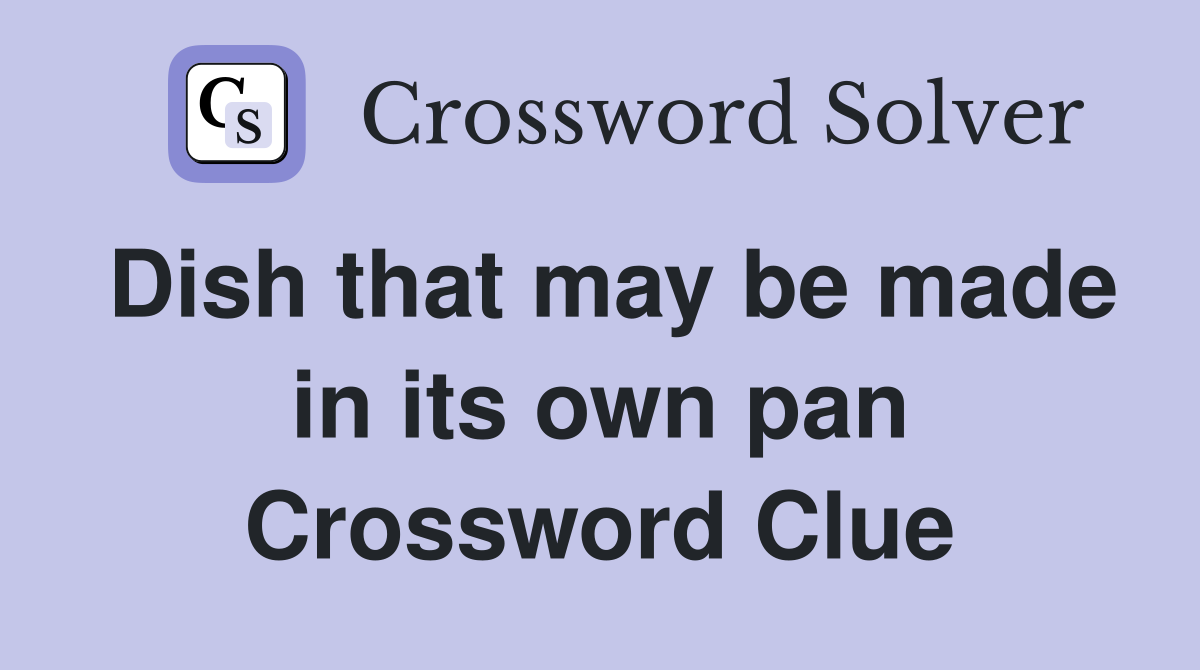 Dish that may be made in its own pan Crossword Clue