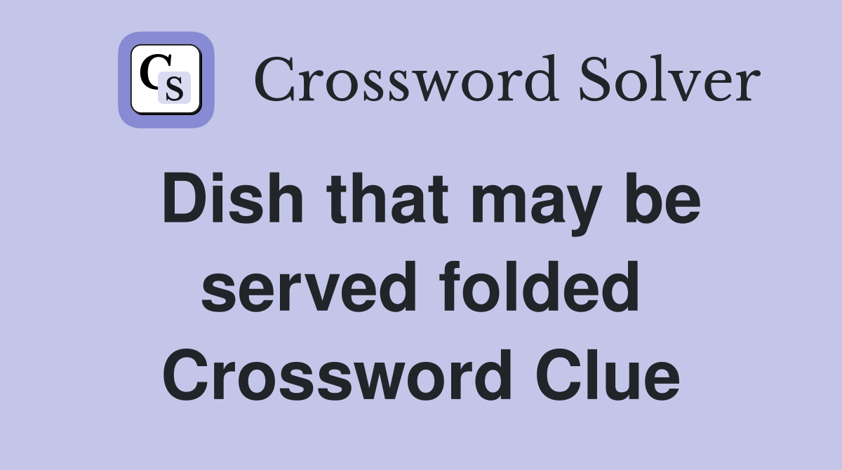 Dish that may be served folded Crossword Clue