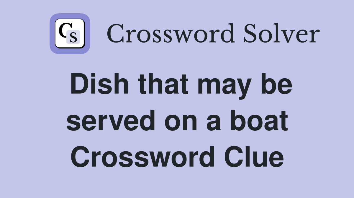 Dish that may be served on a boat Crossword Clue