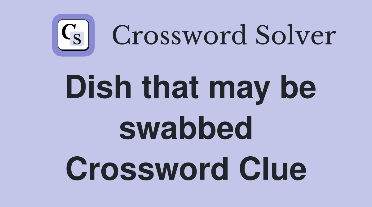 Dish that may be swabbed Crossword Clue