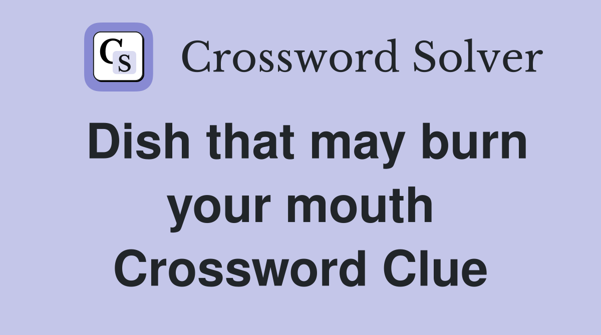 Dish that may burn your mouth Crossword Clue