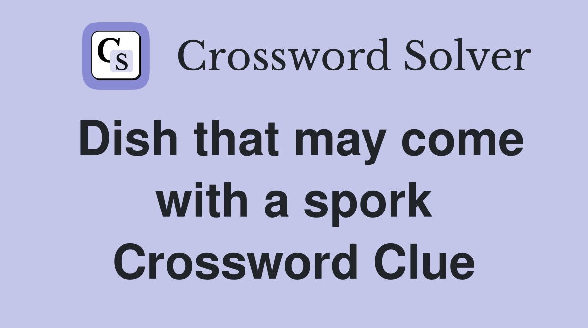 Dish that may come with a spork Crossword Clue
