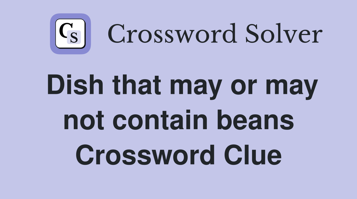 Dish that may or may not contain beans Crossword Clue