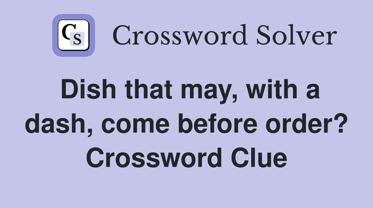 Dish that may, with a dash, come before order? Crossword Clue