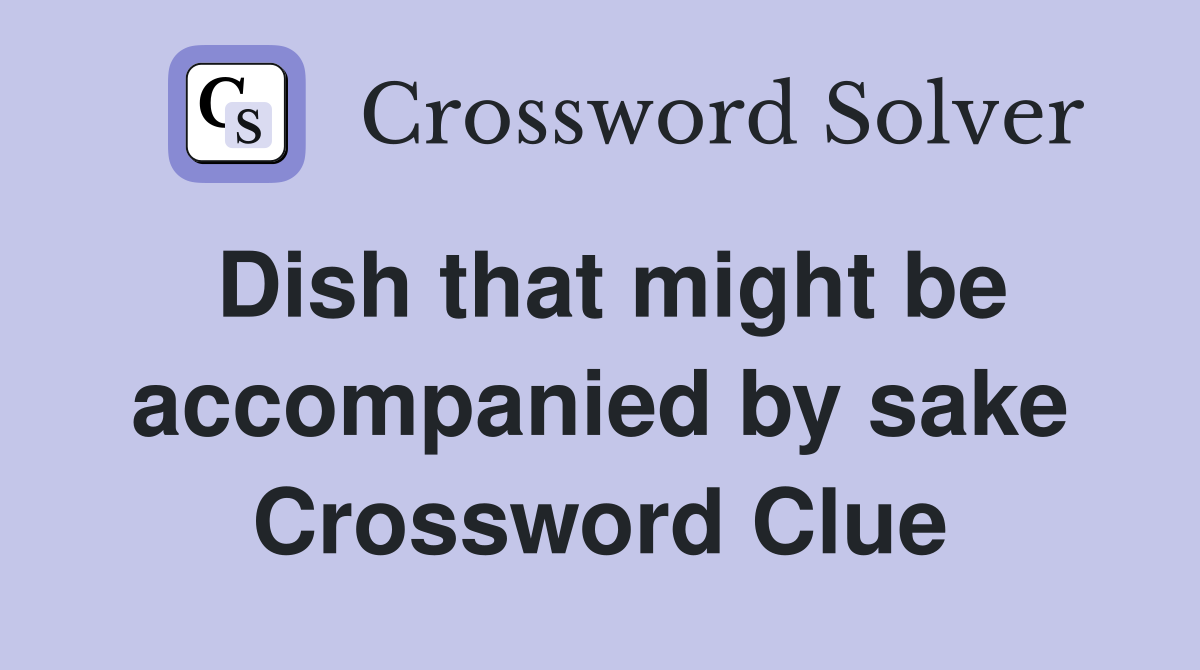 Dish that might be accompanied by sake Crossword Clue