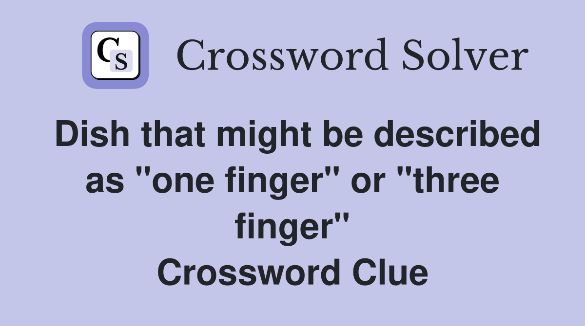 Dish that might be described as "one finger" or "three finger" Crossword Clue