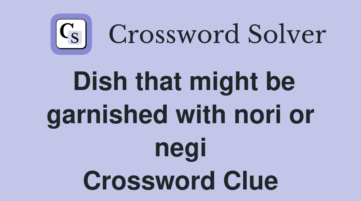 Dish that might be garnished with nori or negi Crossword Clue