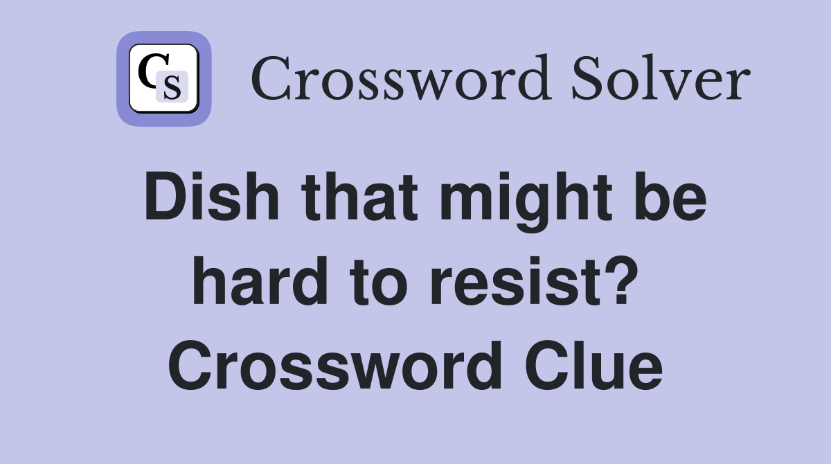 Dish that might be hard to resist? Crossword Clue