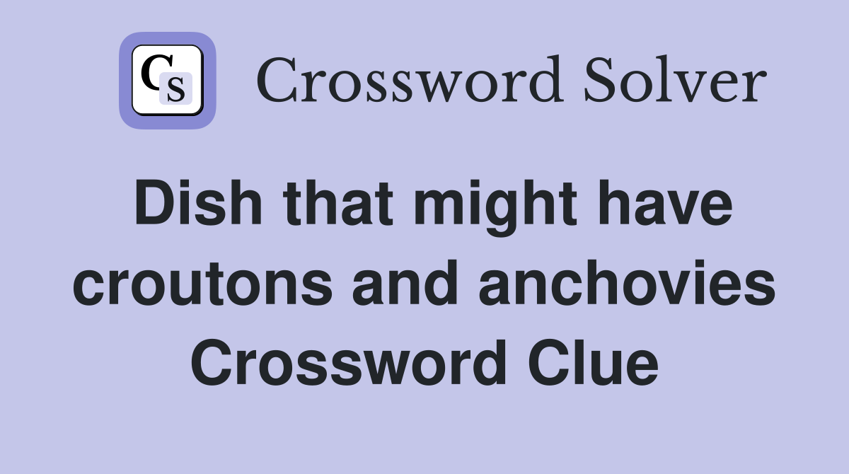 Dish that might have croutons and anchovies Crossword Clue