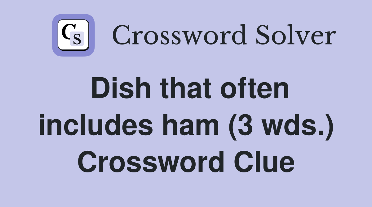 Dish that often includes ham (3 wds.) Crossword Clue