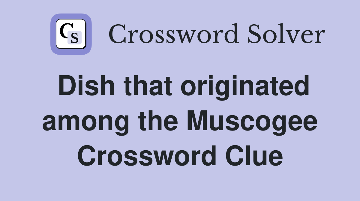 Dish that originated among the Muscogee Crossword Clue