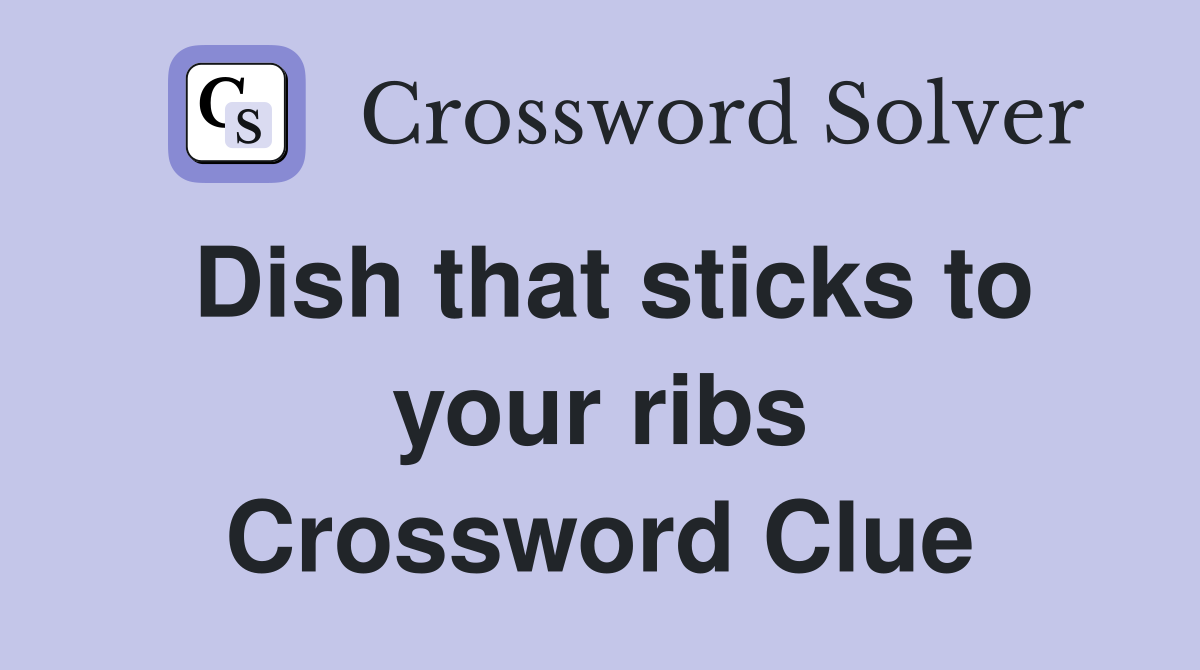 Dish that sticks to your ribs Crossword Clue