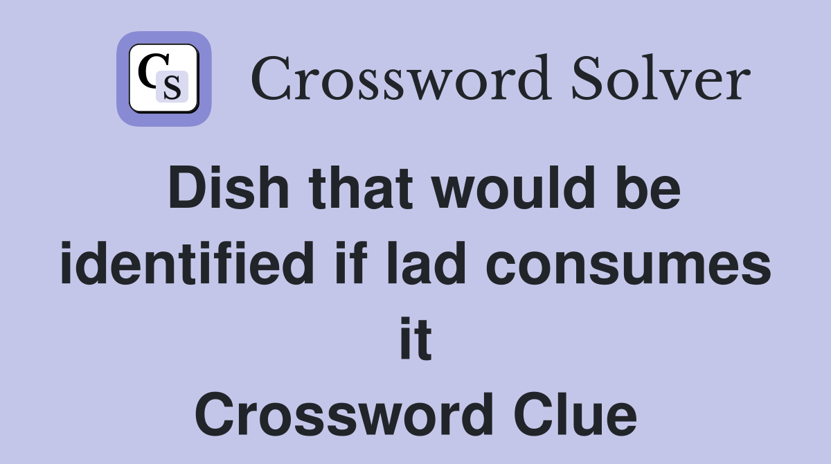 Dish that would be identified if lad consumes it Crossword Clue