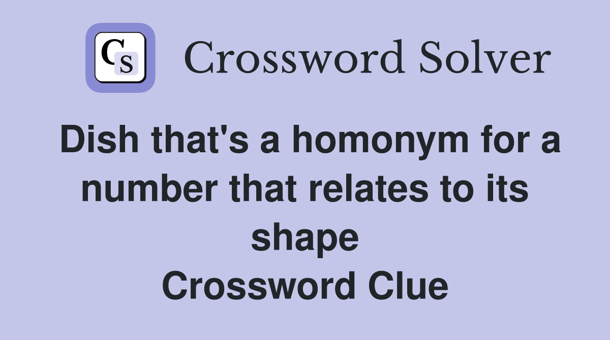 Dish that's a homonym for a number that relates to its shape Crossword Clue