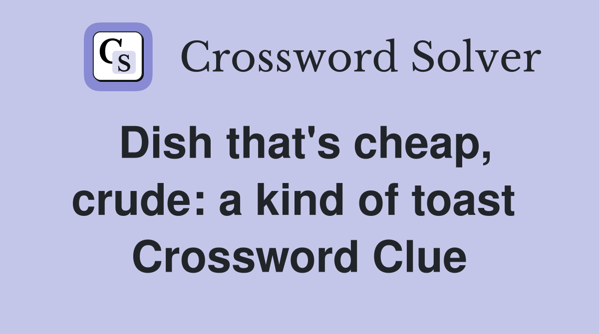 Dish that's cheap, crude: a kind of toast  Crossword Clue