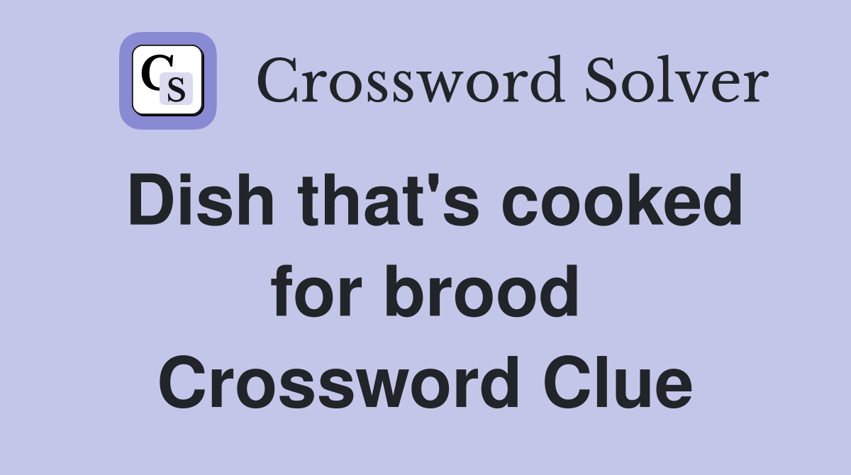 Dish that's cooked for brood Crossword Clue