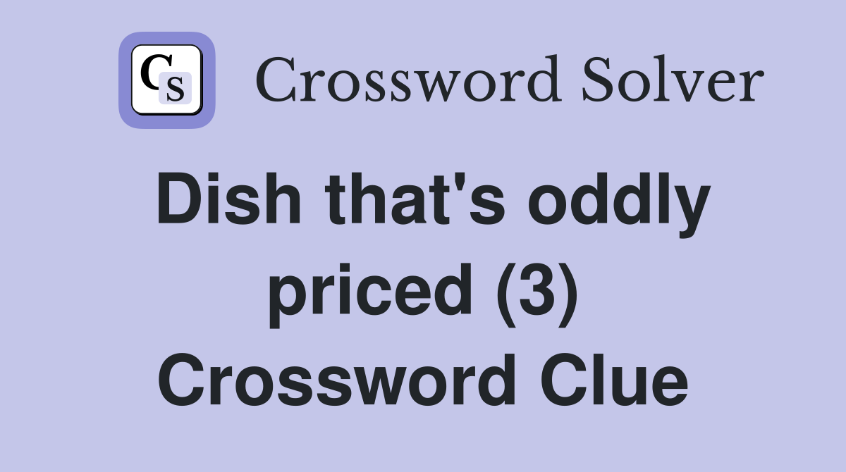 Dish that's oddly priced (3) Crossword Clue