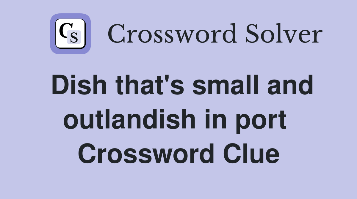 Dish that's small and outlandish in port  Crossword Clue