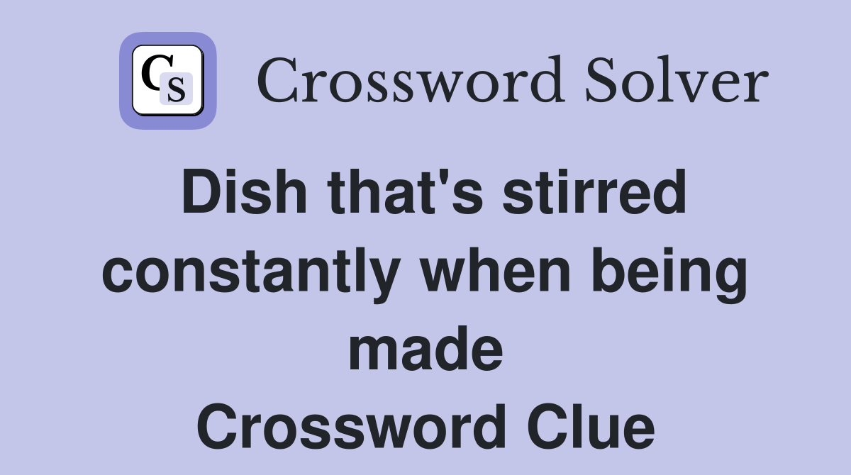 Dish that's stirred constantly when being made Crossword Clue