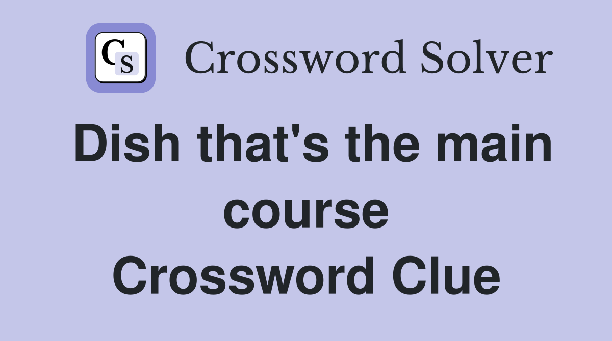 Dish that's the main course Crossword Clue