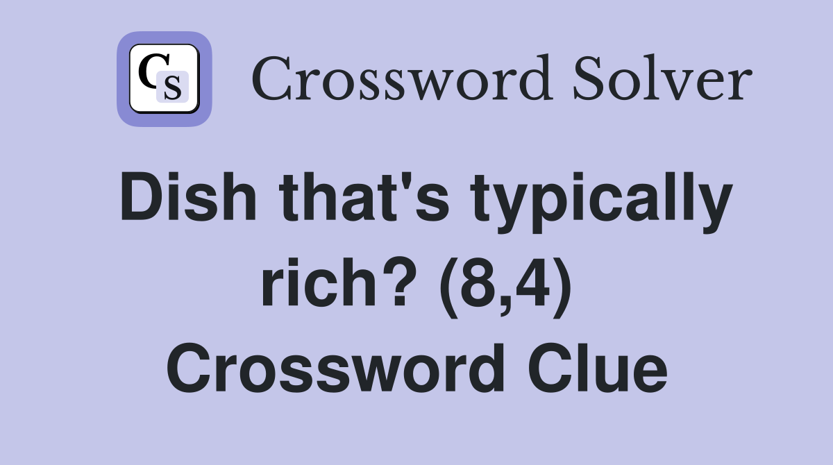Dish that's typically rich? (8,4) Crossword Clue