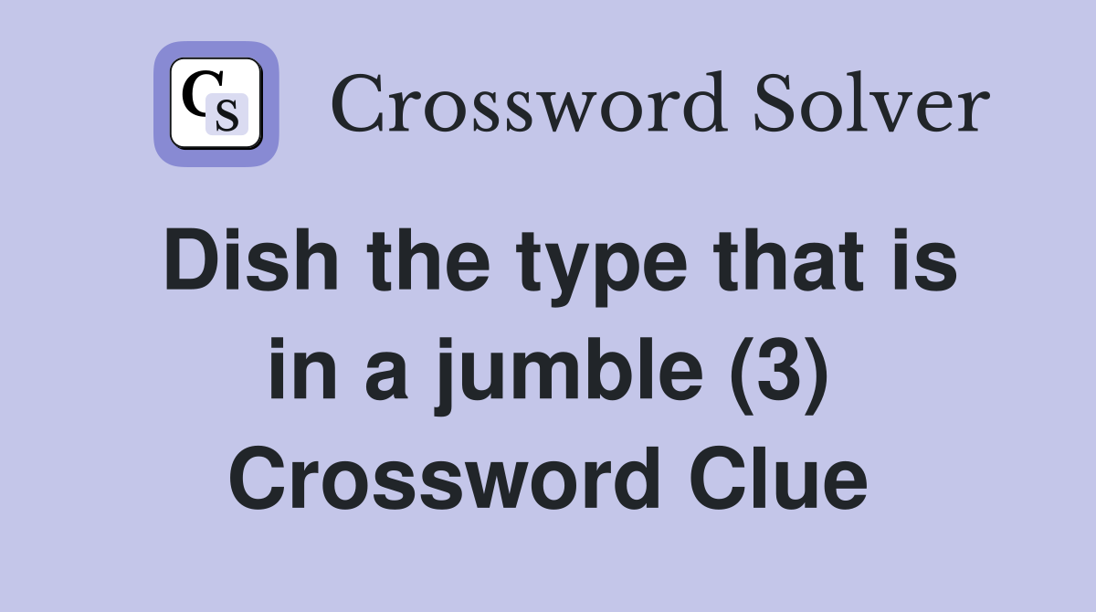 Dish the type that is in a jumble (3) Crossword Clue