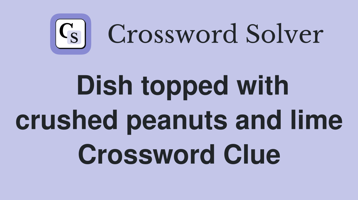 Dish topped with crushed peanuts and lime Crossword Clue