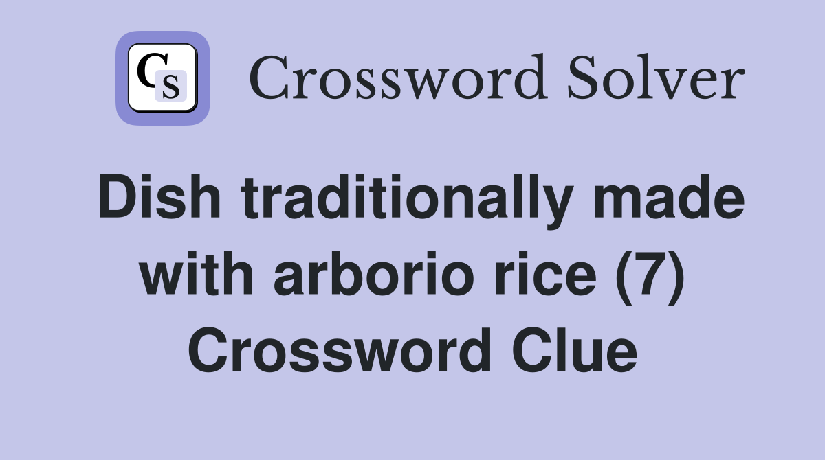 Dish traditionally made with arborio rice (7) Crossword Clue
