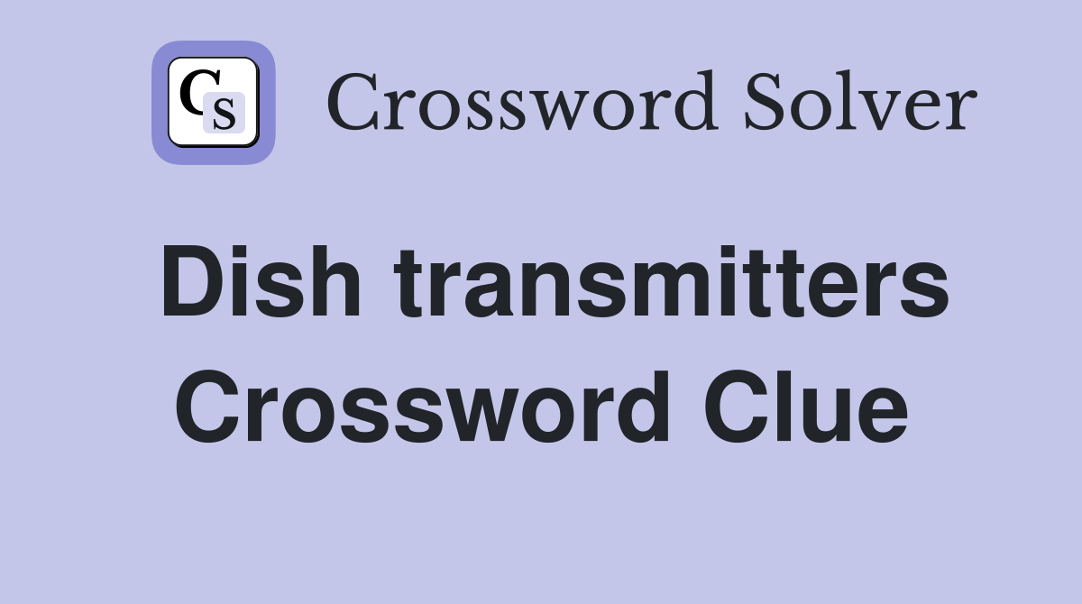 Dish transmitters Crossword Clue