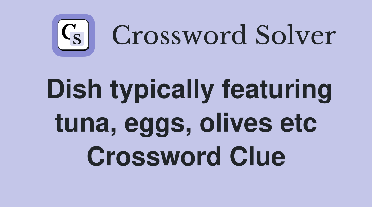 Dish typically featuring tuna, eggs, olives etc Crossword Clue