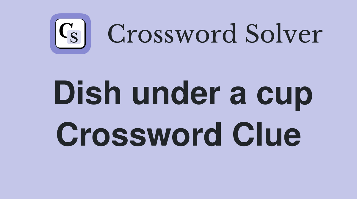 Dish under a cup Crossword Clue