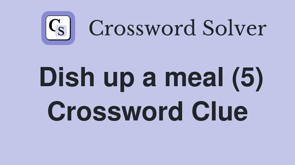 Dish up a meal (5) Crossword Clue