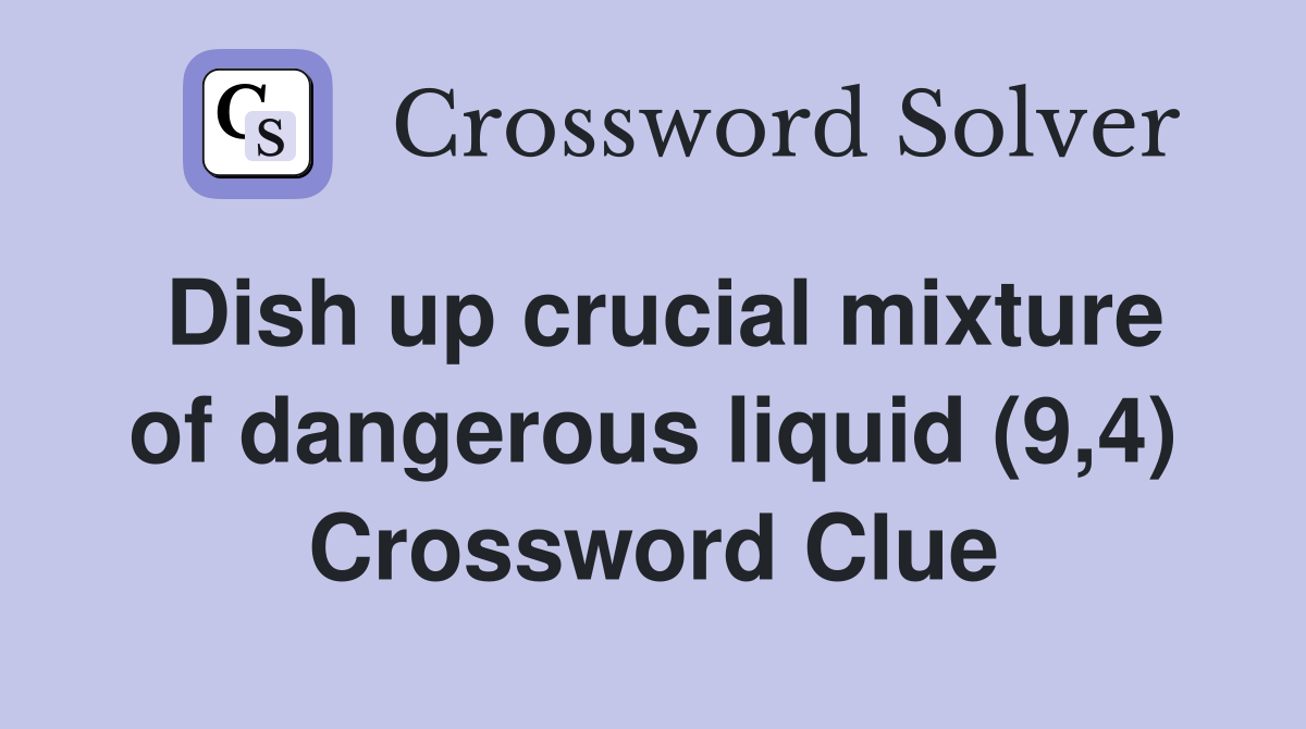 Dish up crucial mixture of dangerous liquid (9,4) Crossword Clue