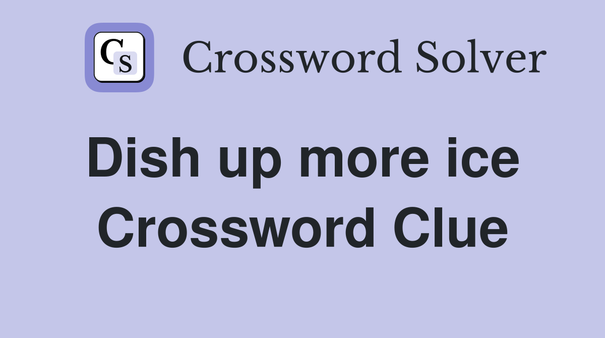 Dish up more ice  Crossword Clue