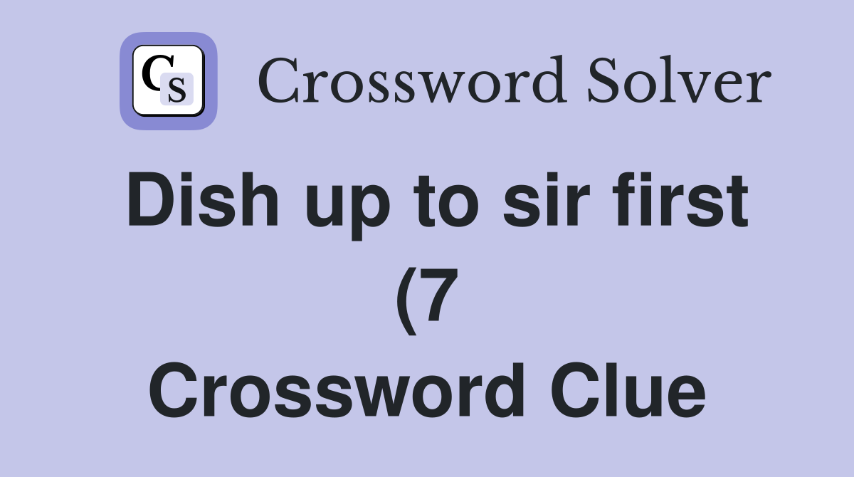 Dish up to sir first (7) Crossword Clue Answers Crossword Solver Dish up to sir first (7) Crossword Clue Answers Crossword Solver