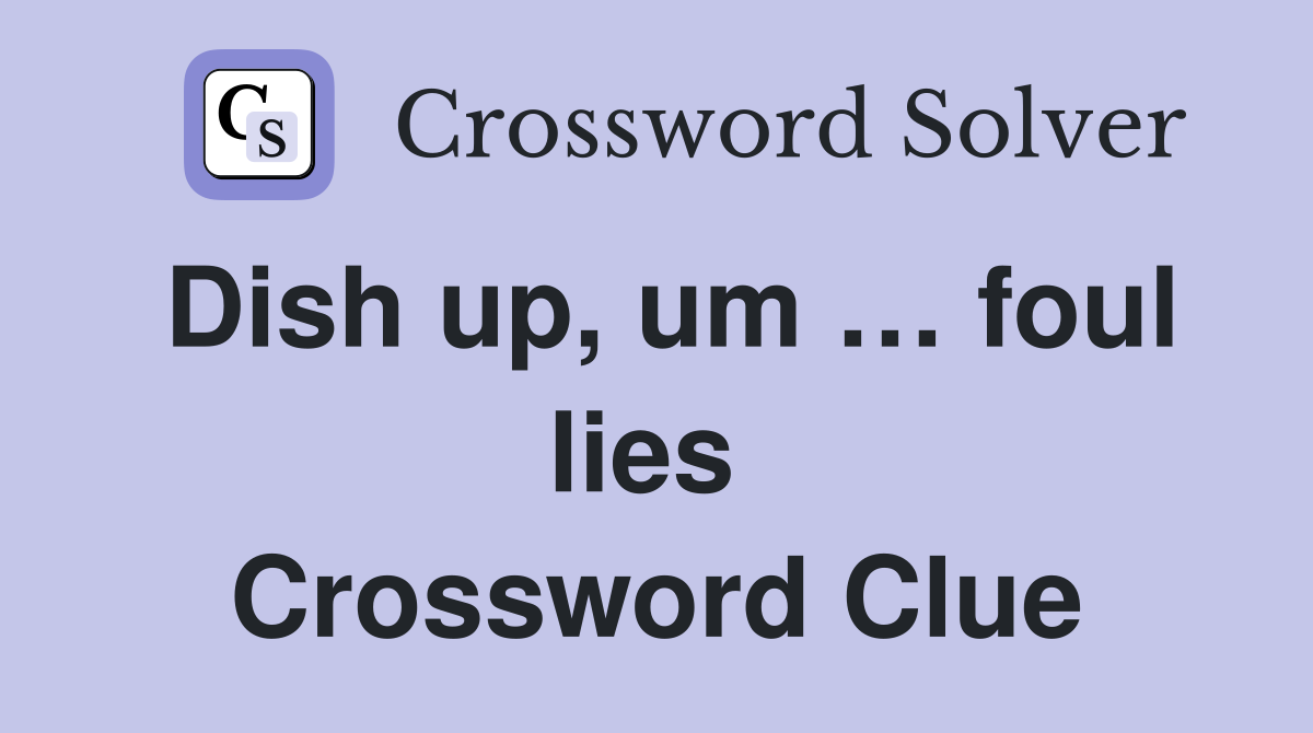 Dish up, um … foul lies  Crossword Clue
