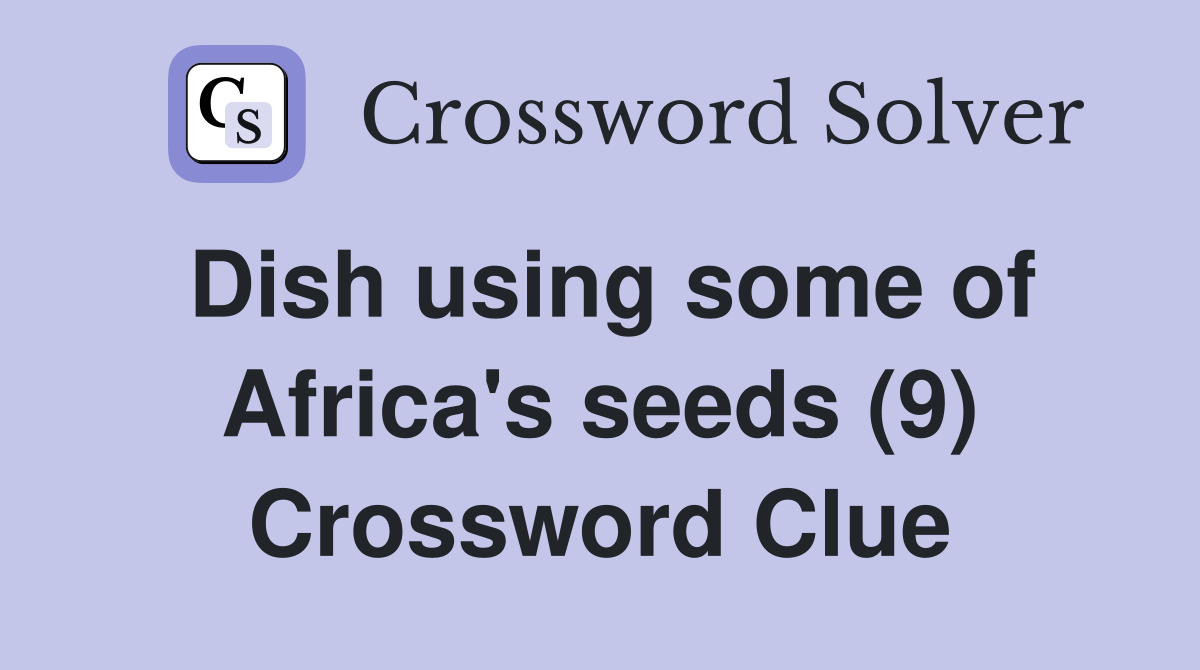 Dish using some of Africa's seeds (9) Crossword Clue