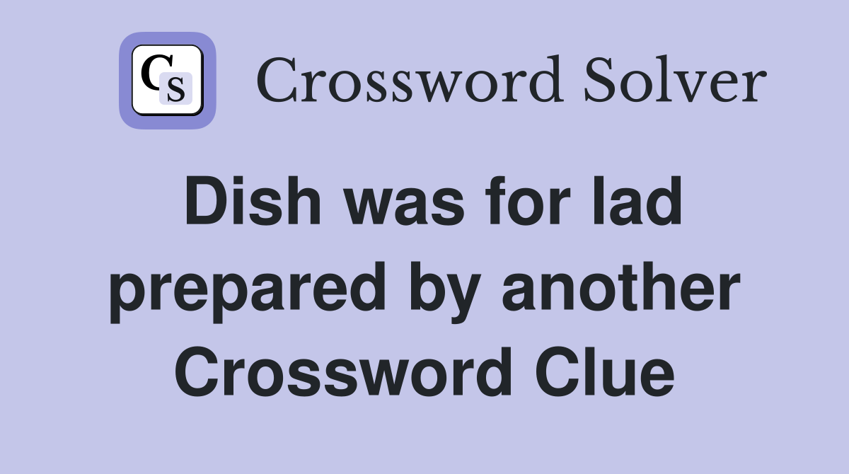 Dish was for lad prepared by another Crossword Clue