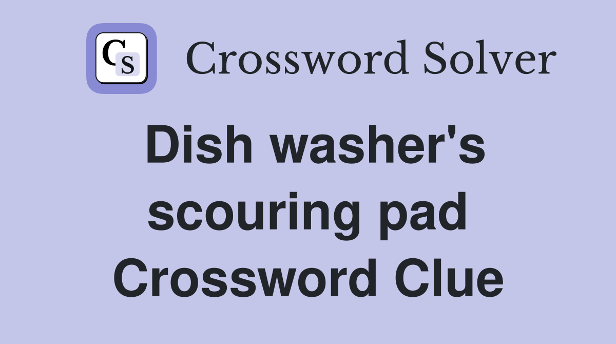 Dish washer's scouring pad Crossword Clue