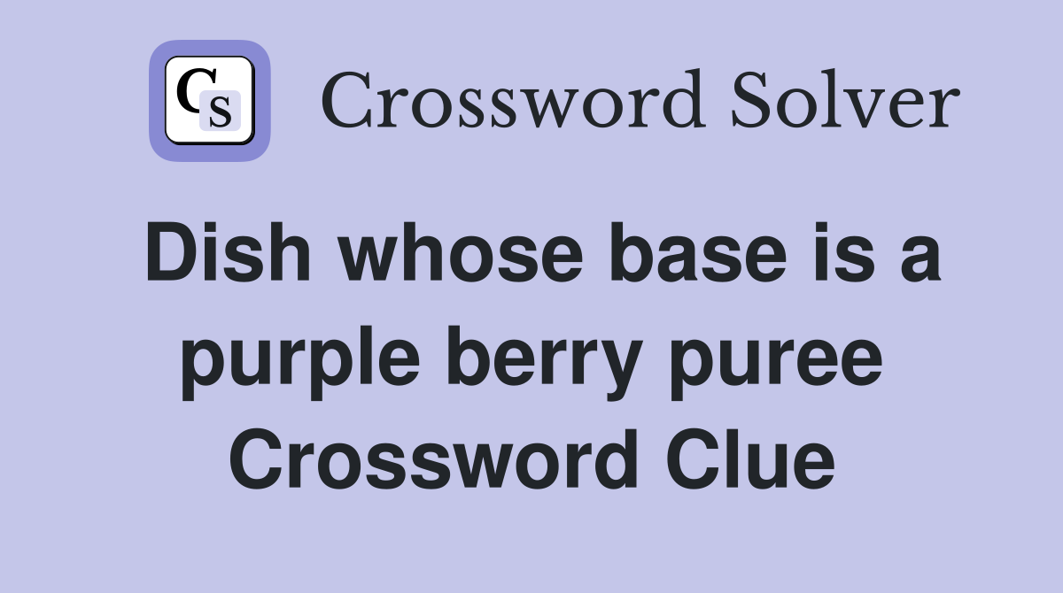 Dish whose base is a purple berry puree Crossword Clue