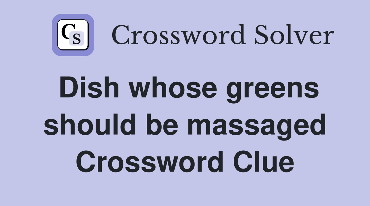 Dish whose greens should be massaged Crossword Clue