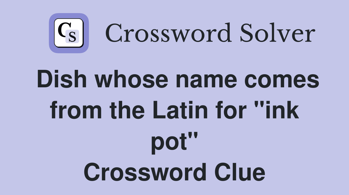 Dish whose name comes from the Latin for "ink pot" Crossword Clue