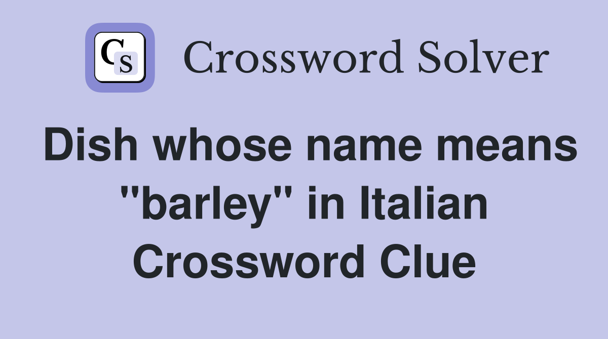 Dish whose name means "barley" in Italian Crossword Clue